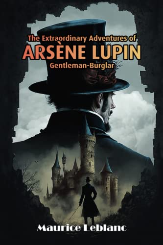 The Extraordinary Adventures of Arsène Lupin, Gentleman-Burglar (Illustrated Edition): A New Translation by Daphine Willow